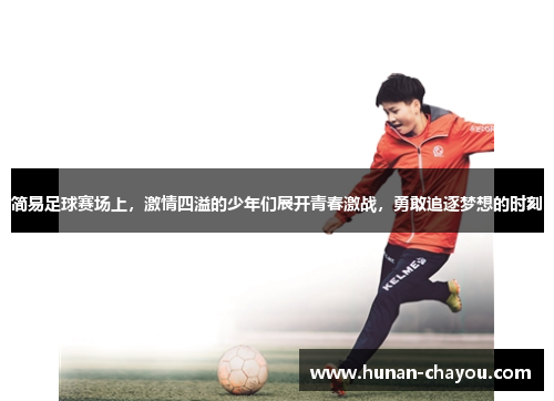 简易足球赛场上，激情四溢的少年们展开青春激战，勇敢追逐梦想的时刻