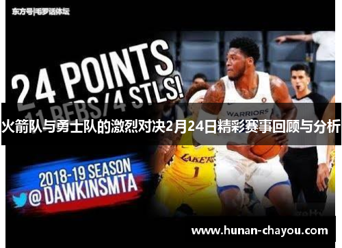 火箭队与勇士队的激烈对决2月24日精彩赛事回顾与分析