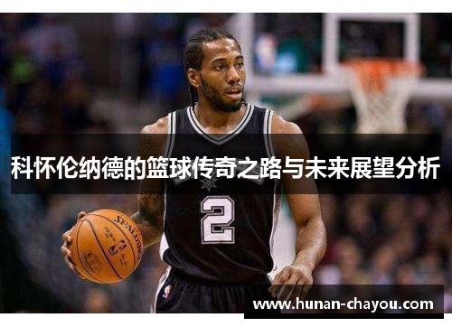 科怀伦纳德的篮球传奇之路与未来展望分析
